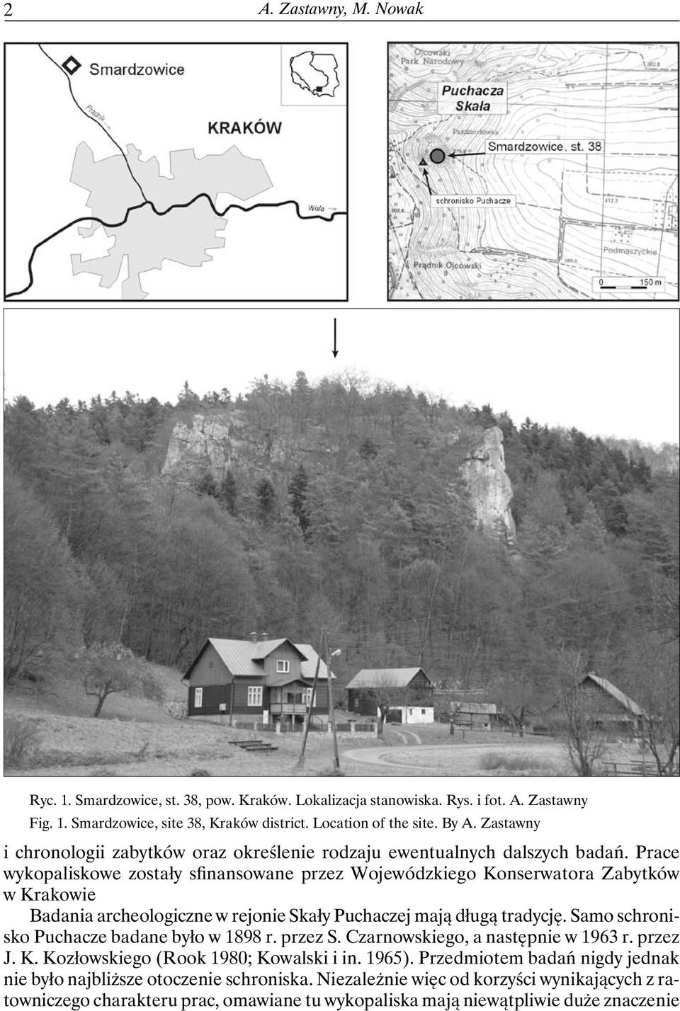 Prace wykopaliskowe zostały sfinansowane przez Wojewódzkiego Konserwatora Zabytków w Krakowie Badania archeologiczne w rejonie Skały Puchaczej mają długą tradycję.