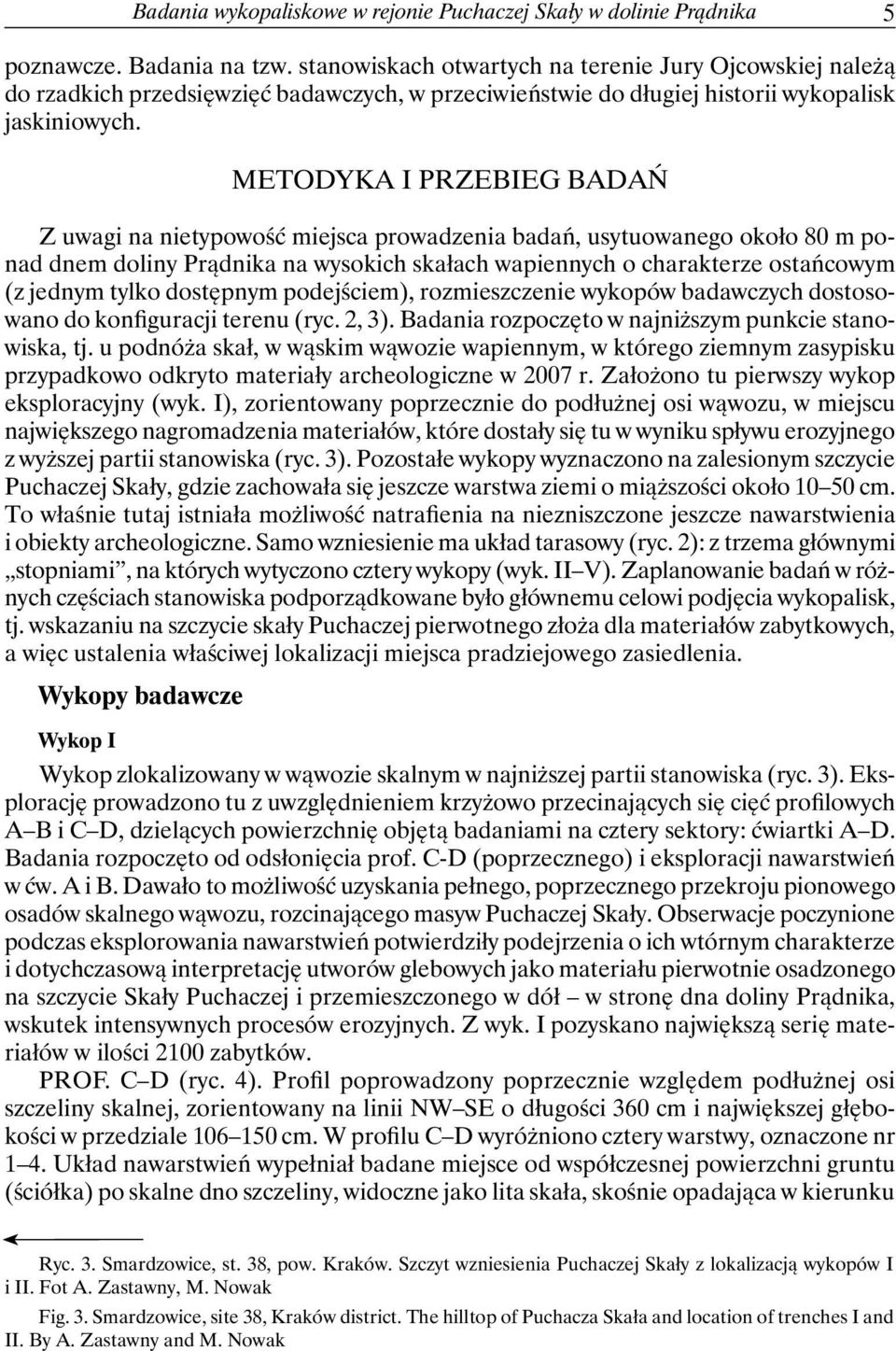 Metodyka i przebieg badań Z uwagi na nietypowość miejsca prowadzenia badań, usytuowanego około 80 m ponad dnem doliny Prądnika na wysokich skałach wapiennych o charakterze ostańcowym (z jednym tylko