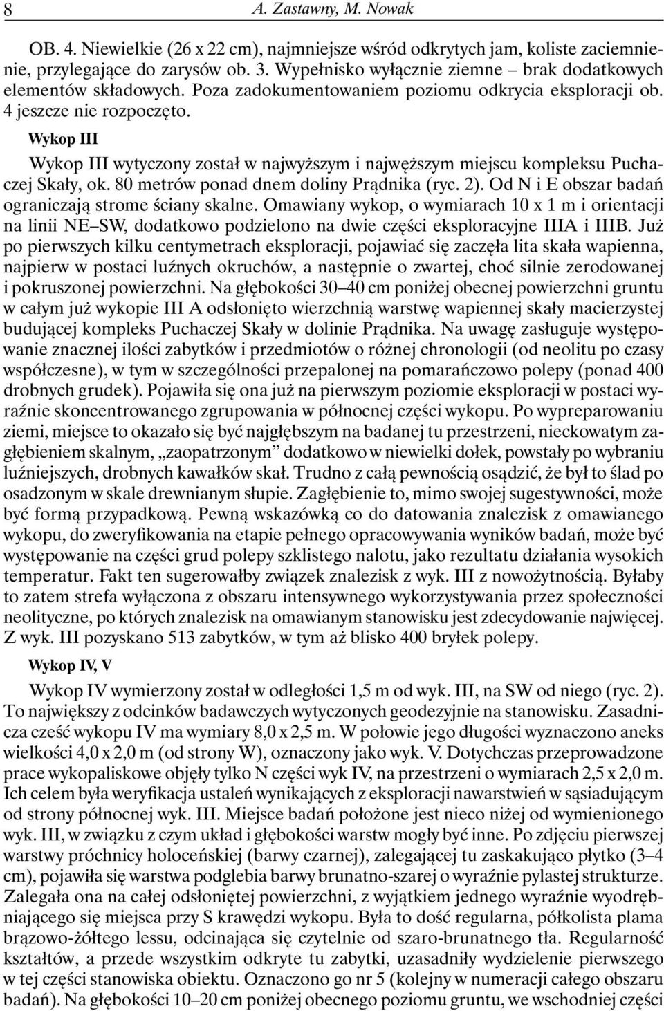 Wykop III Wykop III wytyczony został w najwyższym i najwęższym miejscu kompleksu Puchaczej Skały, ok. 80 metrów ponad dnem doliny Prądnika (ryc. 2).