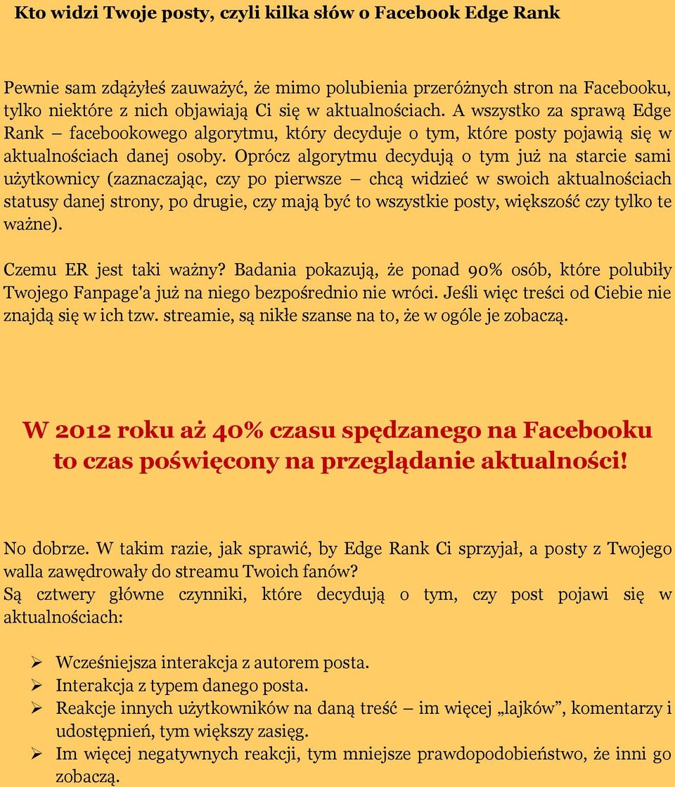 Oprócz algorytmu decydują o tym już na starcie sami użytkownicy (zaznaczając, czy po pierwsze chcą widzieć w swoich aktualnościach statusy danej strony, po drugie, czy mają być to wszystkie posty,