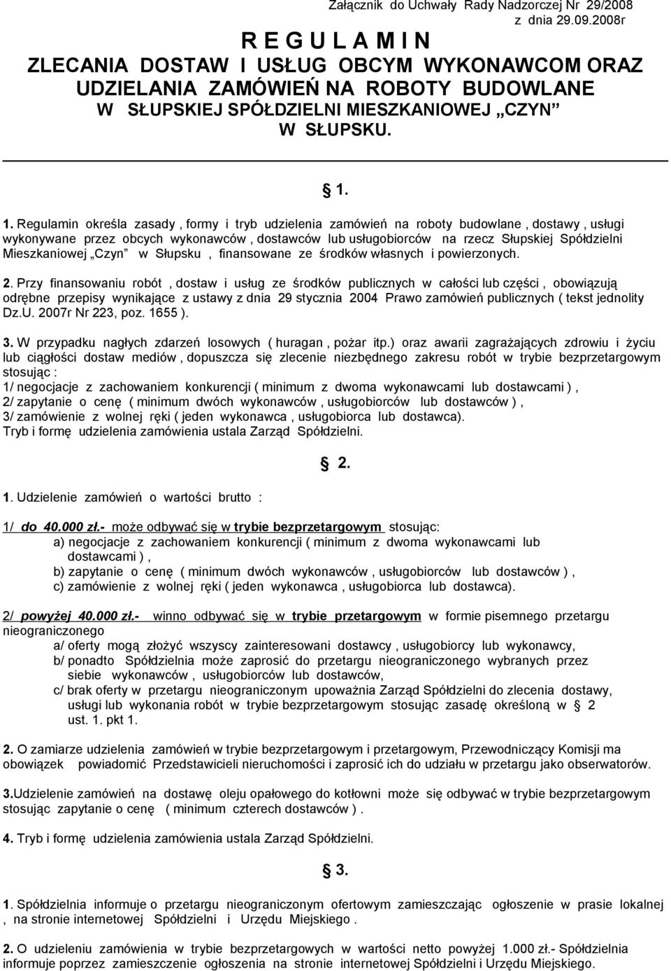 Regulamin określa zasady, formy i tryb udzielenia zamówień na roboty budowlane, dostawy, usługi wykonywane przez obcych wykonawców, dostawców lub usługobiorców na rzecz Słupskiej Spółdzielni