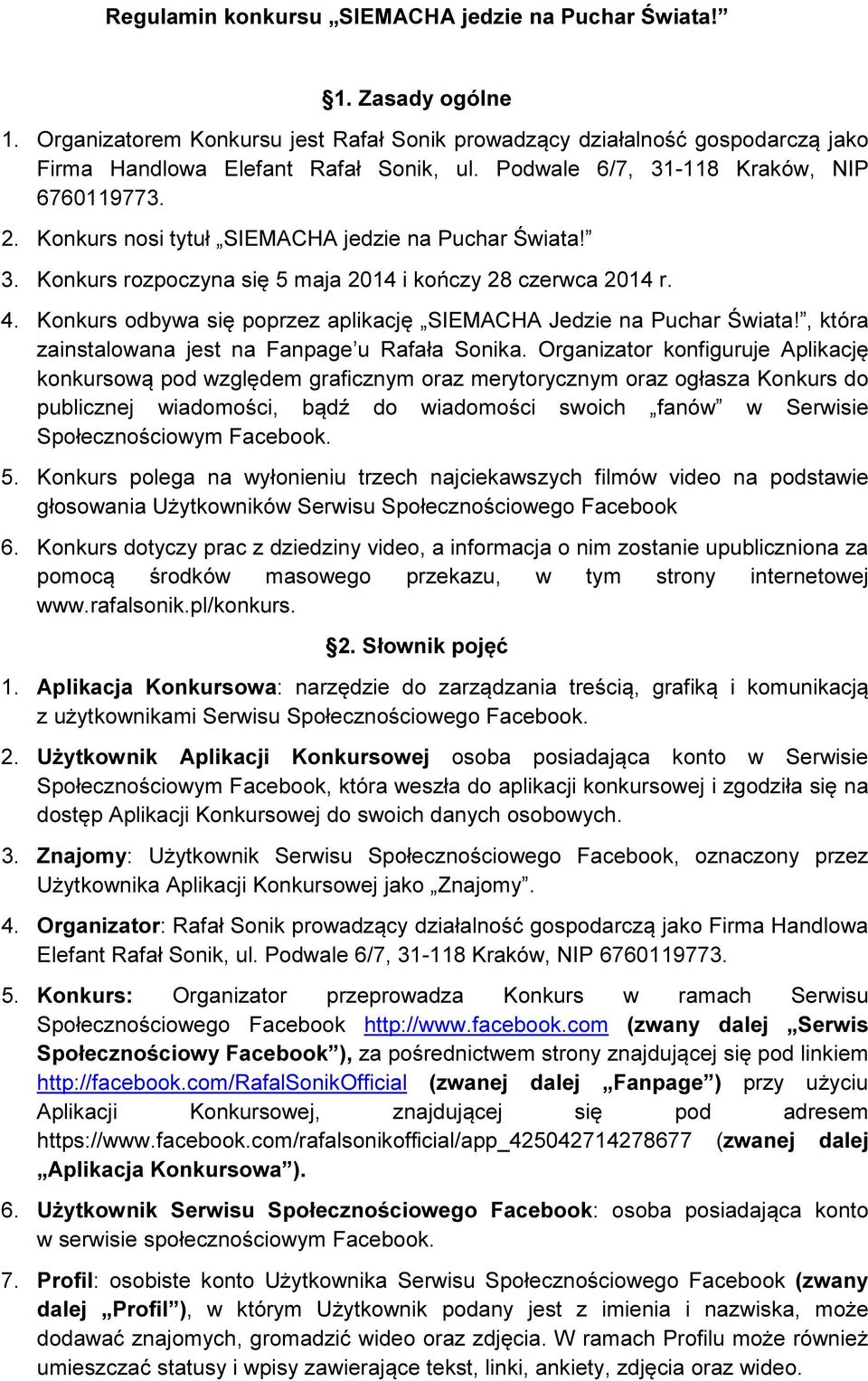 Konkurs odbywa się poprzez aplikację SIEMACHA Jedzie na Puchar Świata!, która zainstalowana jest na Fanpage u Rafała Sonika.