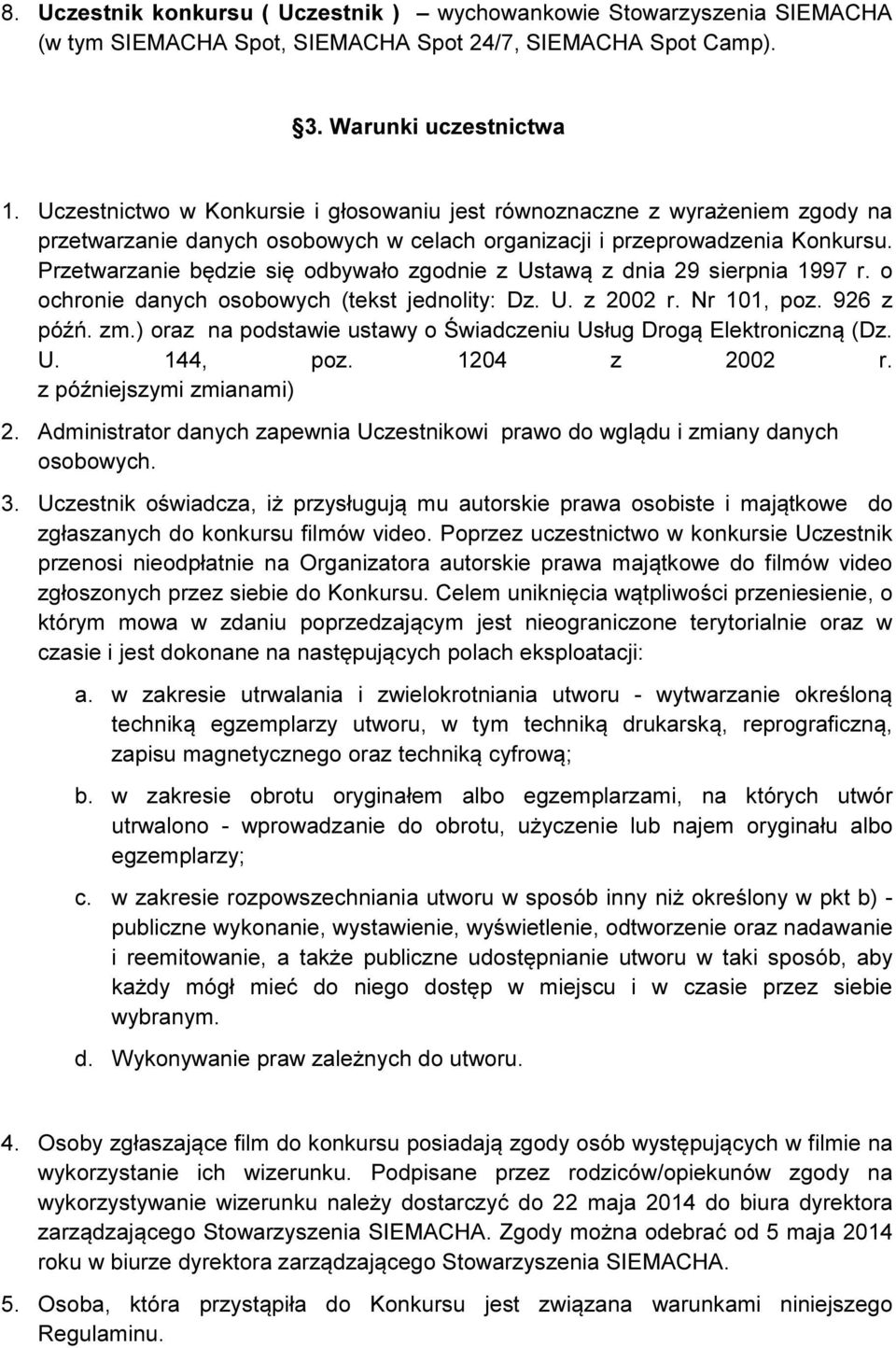 Przetwarzanie będzie się odbywało zgodnie z Ustawą z dnia 29 sierpnia 1997 r. o ochronie danych osobowych (tekst jednolity: Dz. U. z 2002 r. Nr 101, poz. 926 z późń. zm.