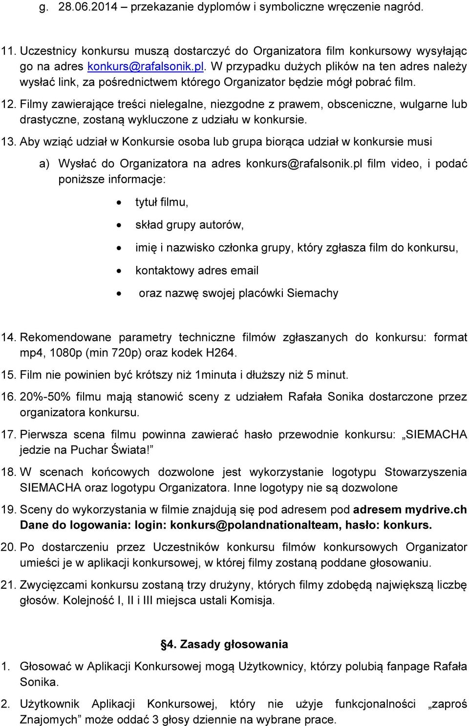 Aby wziąć udział w Konkursie osoba lub grupa biorąca udział w konkursie musi a) Wysłać do Organizatora na adres konkurs@rafalsonik.