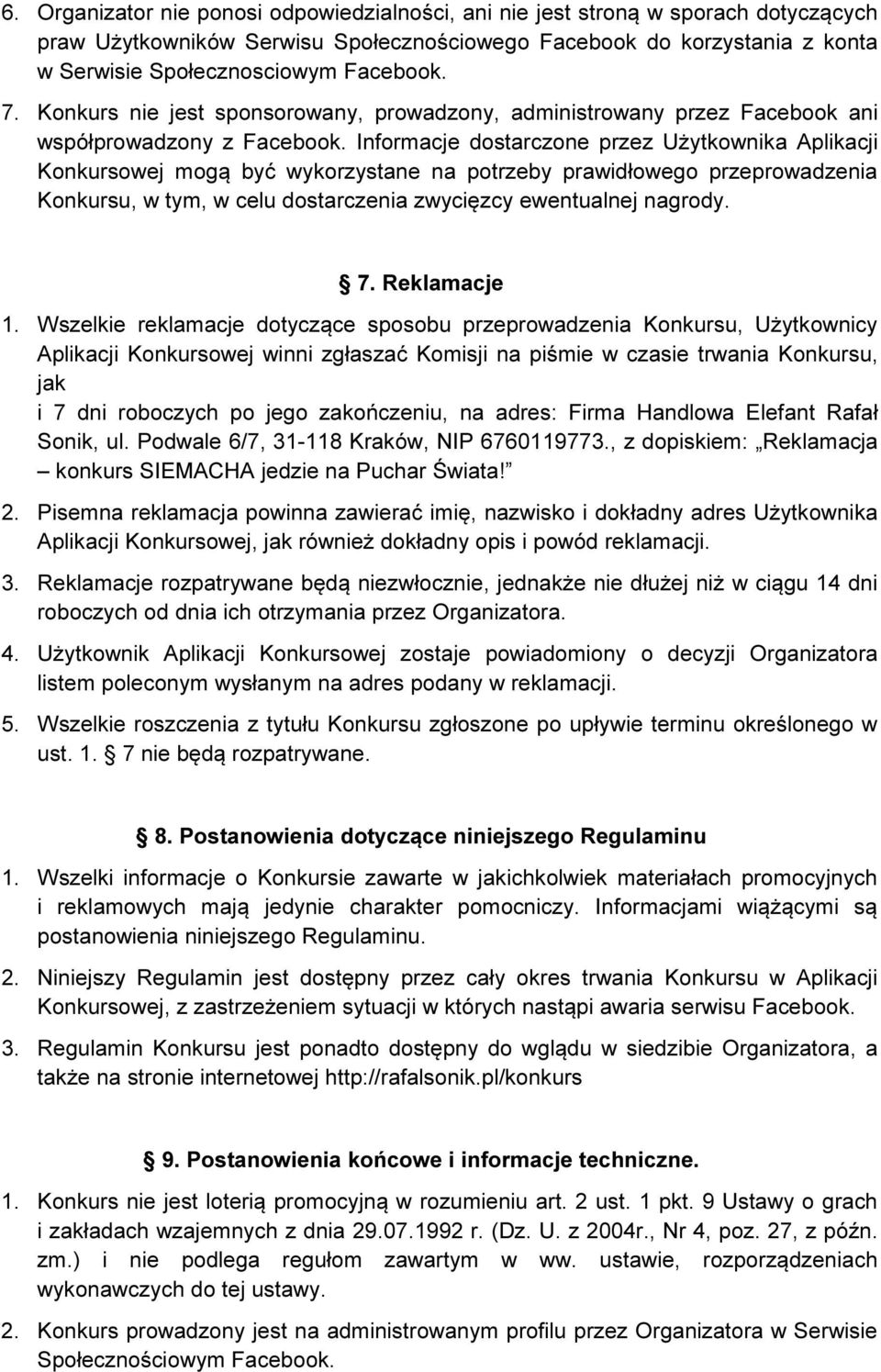 Informacje dostarczone przez Użytkownika Aplikacji Konkursowej mogą być wykorzystane na potrzeby prawidłowego przeprowadzenia Konkursu, w tym, w celu dostarczenia zwycięzcy ewentualnej nagrody. 7.