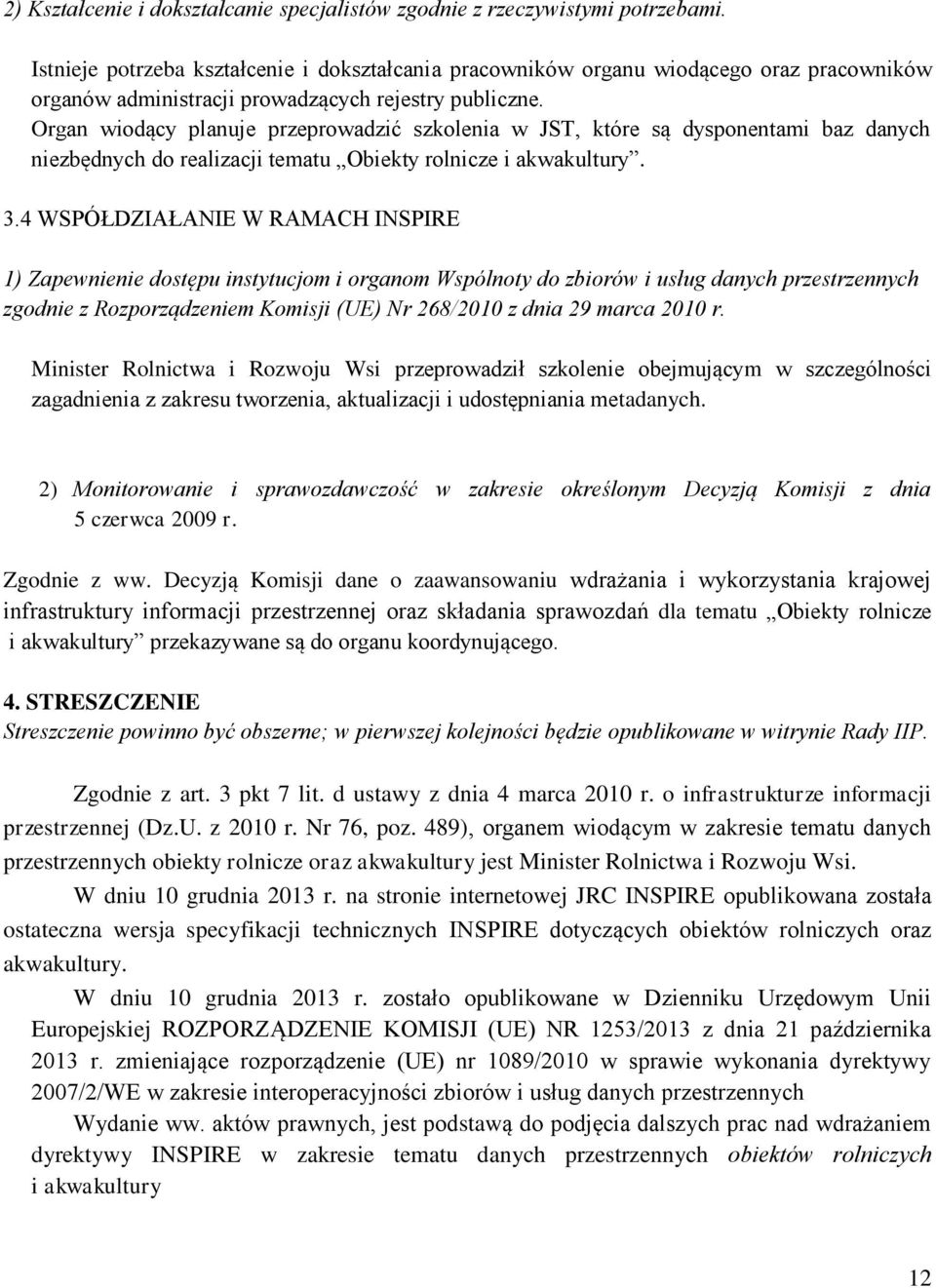 Organ wiodący planuje przeprowadzić szkolenia w JST, które są dysponentami baz danych niezbędnych do realizacji tematu Obiekty rolnicze i akwakultury. 3.