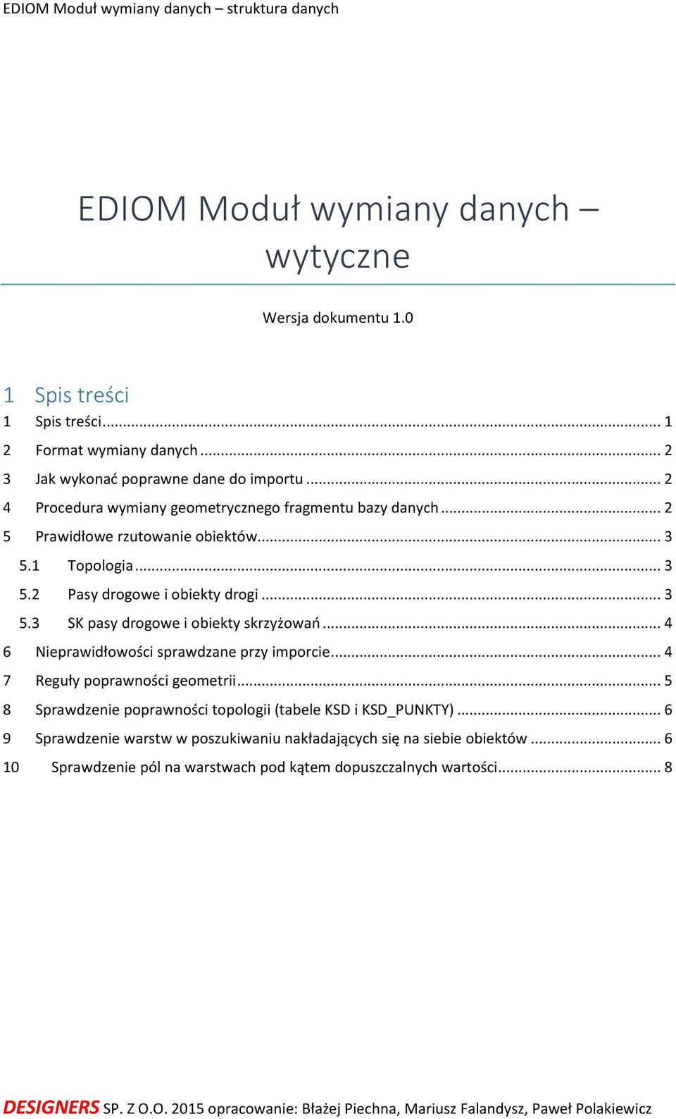 .. 4 6 Nieprawidłowości sprawdzane przy imporcie... 4 7 Reguły poprawności geometrii... 5 8 Sprawdzenie poprawności topologii (tabele KSD i KSD_PUNKTY).