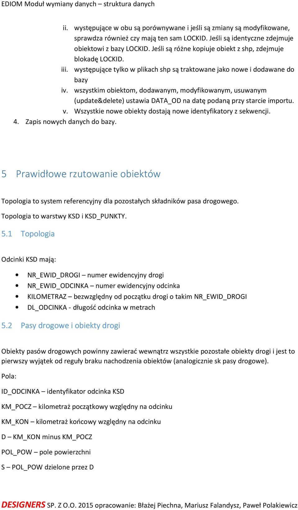 wszystkim obiektom, dodawanym, modyfikowanym, usuwanym (update&delete) ustawia DATA_OD na datę podaną przy starcie importu. v. Wszystkie nowe obiekty dostają nowe identyfikatory z sekwencji. 4.