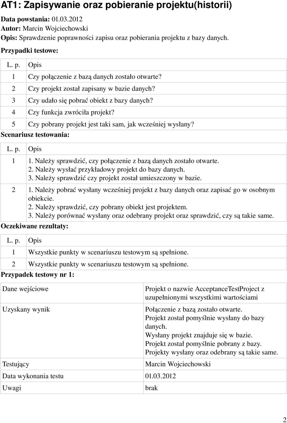 Należy sprawdzić czy projekt został umieszczony w bazie. 2 1. Należy pobrać wysłany wcześniej projekt z bazy danych oraz zapisać go w osobnym obiekcie. 2. Należy sprawdzić, czy pobrany obiekt jest projektem.