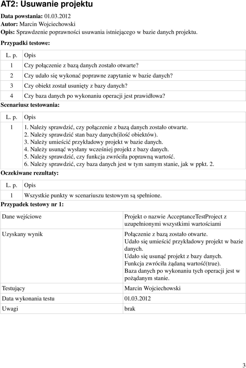 Należy umieścić przykładowy projekt w bazie danych. 4. Należy usunąć wysłany wcześniej projekt z bazy danych. 5. Należy sprawdzić, czy funkcja zwróciła poprawną wartość. 6.