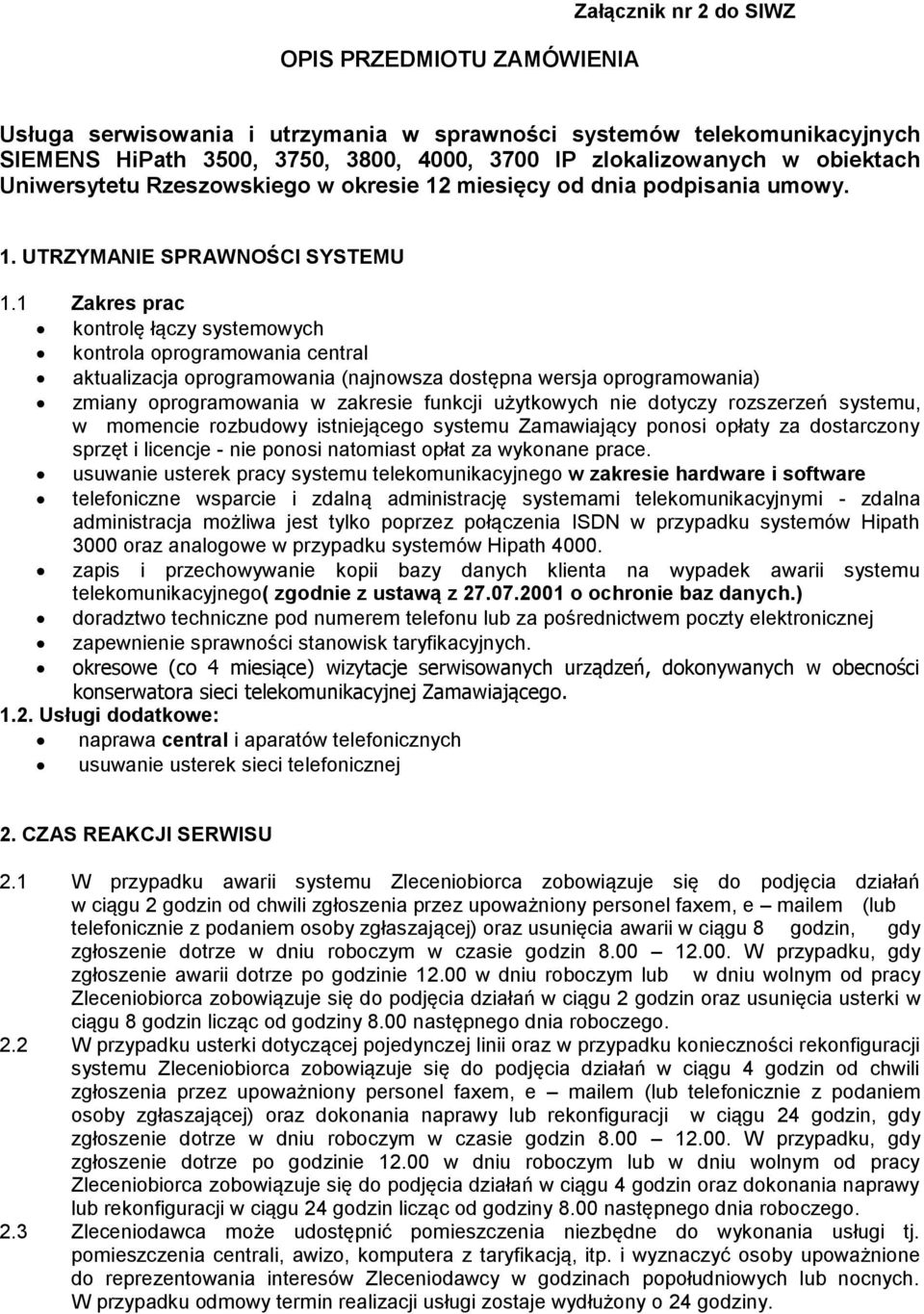 1 Zakres prac kontrolę łączy systemowych kontrola oprogramowania central aktualizacja oprogramowania (najnowsza dostępna wersja oprogramowania) zmiany oprogramowania w zakresie funkcji użytkowych nie