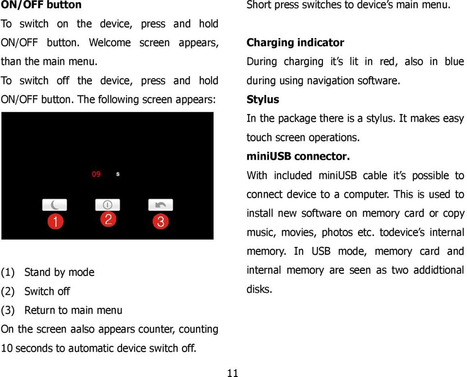 Short press switches to device s main menu. Charging indicator During charging it s lit in red, also in blue during using navigation software. Stylus In the package there is a stylus.