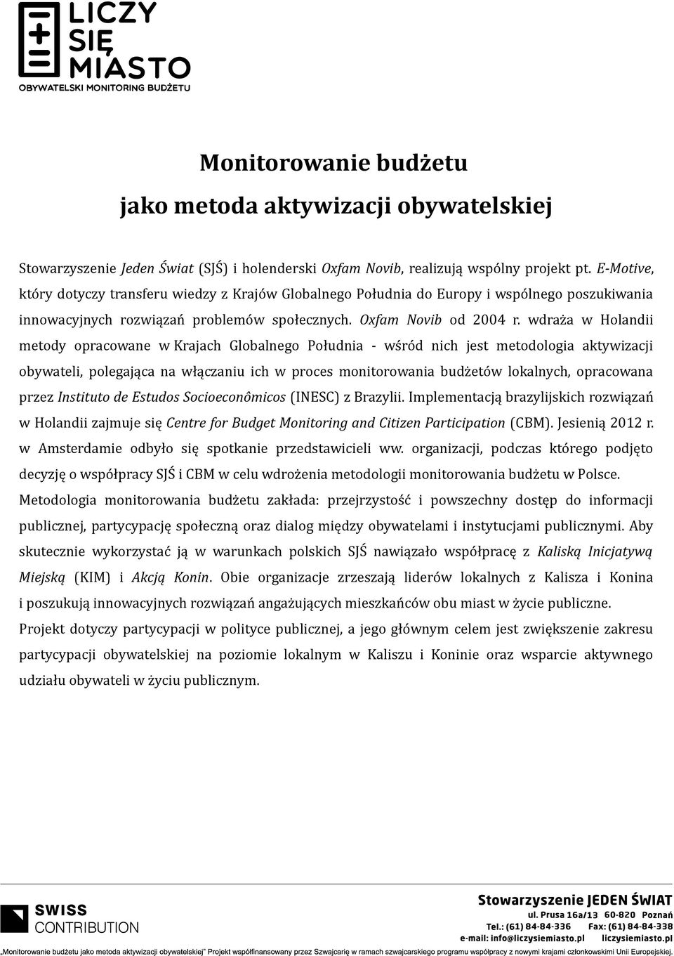 wdraża w Holandii metody opracowane w Krajach Globalnego Południa - wśród nich jest metodologia aktywizacji obywateli, polegająca na włączaniu ich w proces monitorowania budżetów lokalnych,