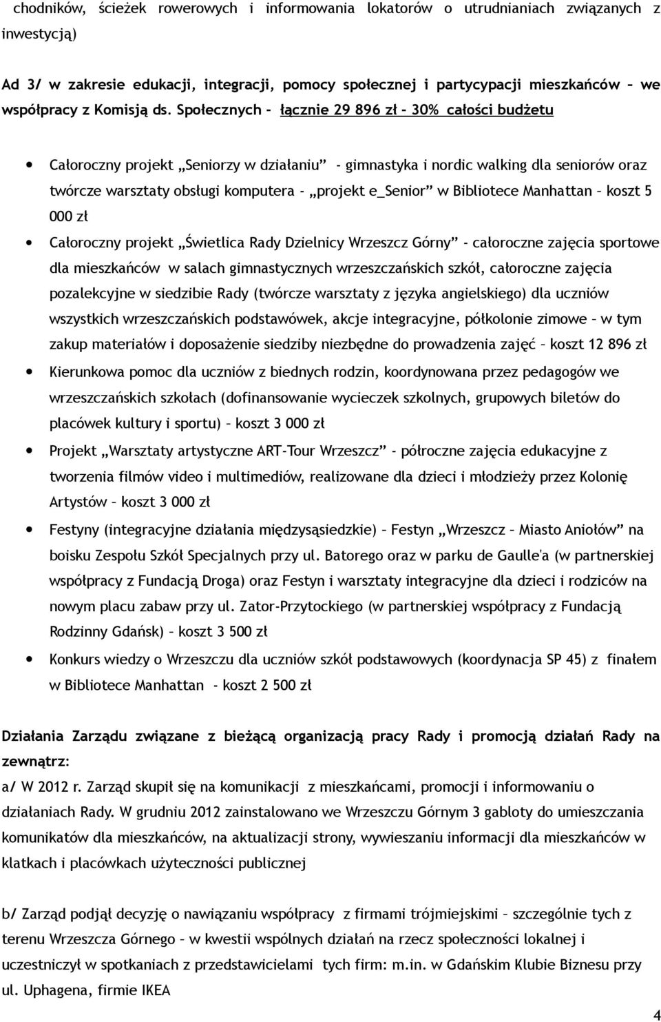 Społecznych - łącznie 29 896 zł - 30% całości budżetu Całoroczny projekt Seniorzy w działaniu - gimnastyka i nordic walking dla seniorów oraz twórcze warsztaty obsługi komputera - projekt e_senior w