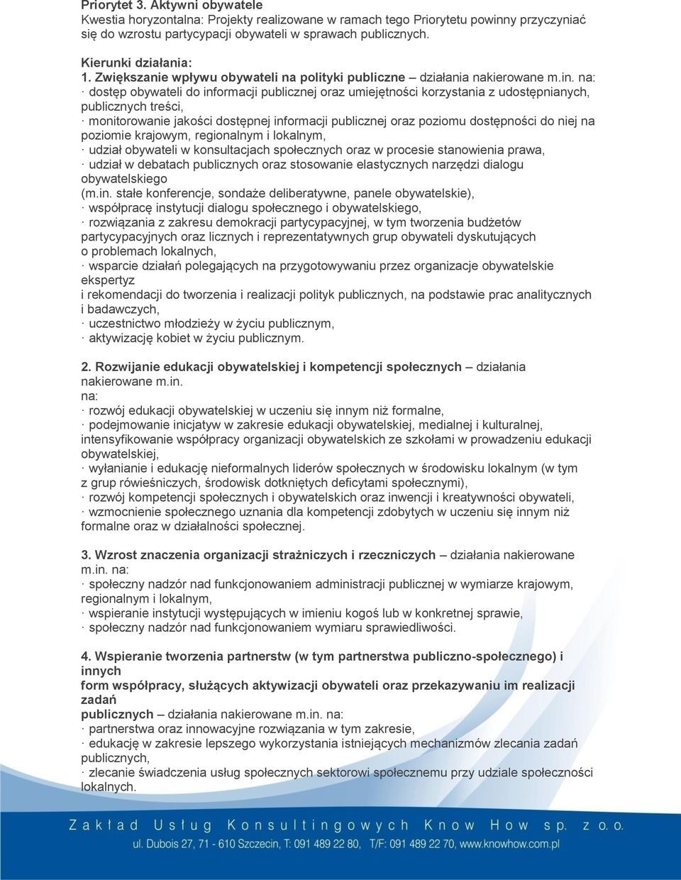 na: dostęp obywateli do informacji publicznej oraz umiejętności korzystania z udostępnianych, publicznych treści, monitorowanie jakości dostępnej informacji publicznej oraz poziomu dostępności do