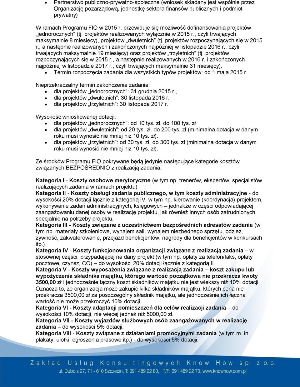projektów rozpoczynających się w 2015 r., a następnie realizowanych i zakończonych najpóźniej w listopadzie 2016 r., czyli trwających maksymalnie 19 miesięcy) oraz projektów trzyletnich (tj.