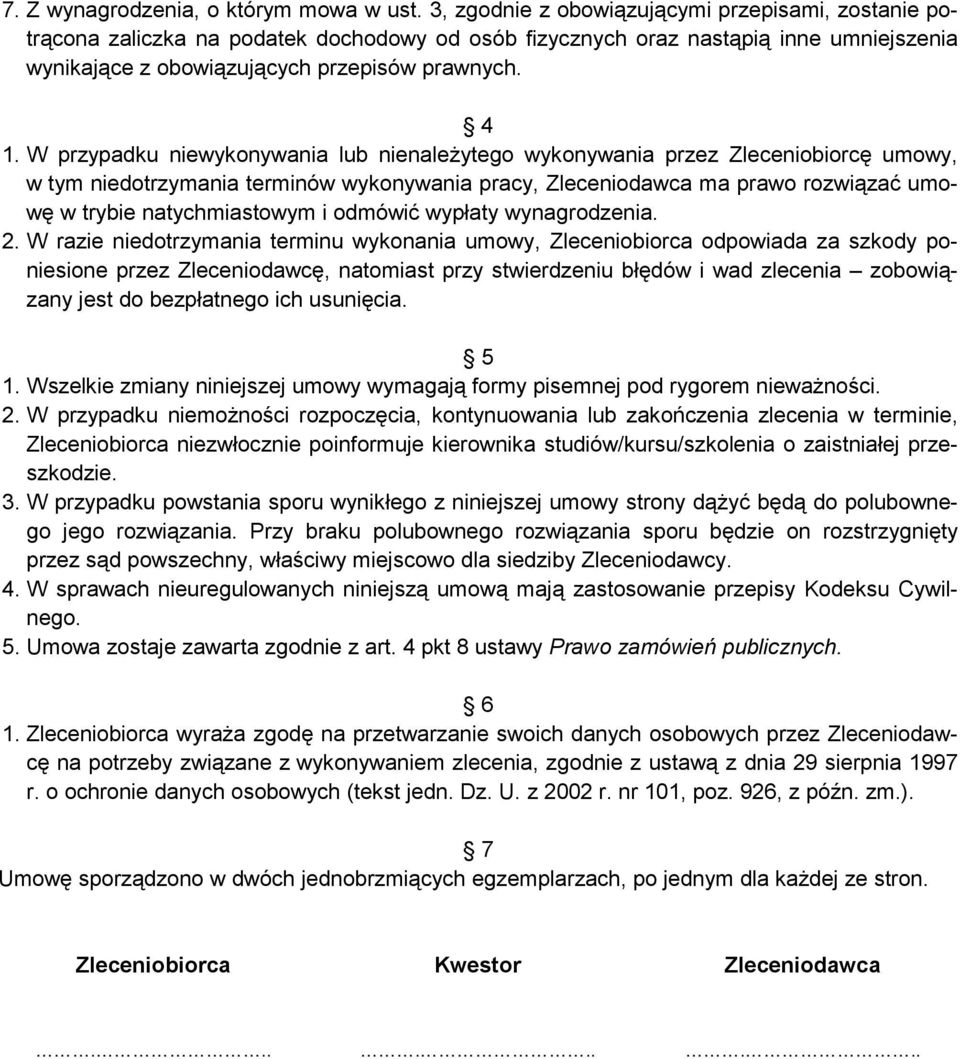 W przypadku niewykonywania lub nienaleŝytego wykonywania przez Zleceniobiorcę umowy, w tym niedotrzymania terminów wykonywania pracy, Zleceniodawca ma prawo rozwiązać umowę w trybie natychmiastowym i