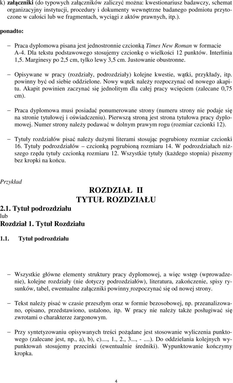 Dla tekstu podstawowego stosujemy czcionkę o wielkości 12 punktów. Interlinia 1,5. Marginesy po 2,5 cm, tylko lewy 3,5 cm. Justowanie obustronne.