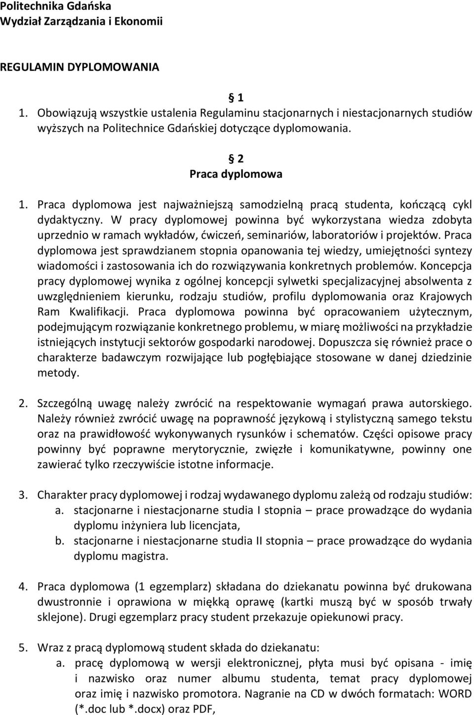 Praca dyplomowa jest najważniejszą samodzielną pracą studenta, kończącą cykl dydaktyczny.