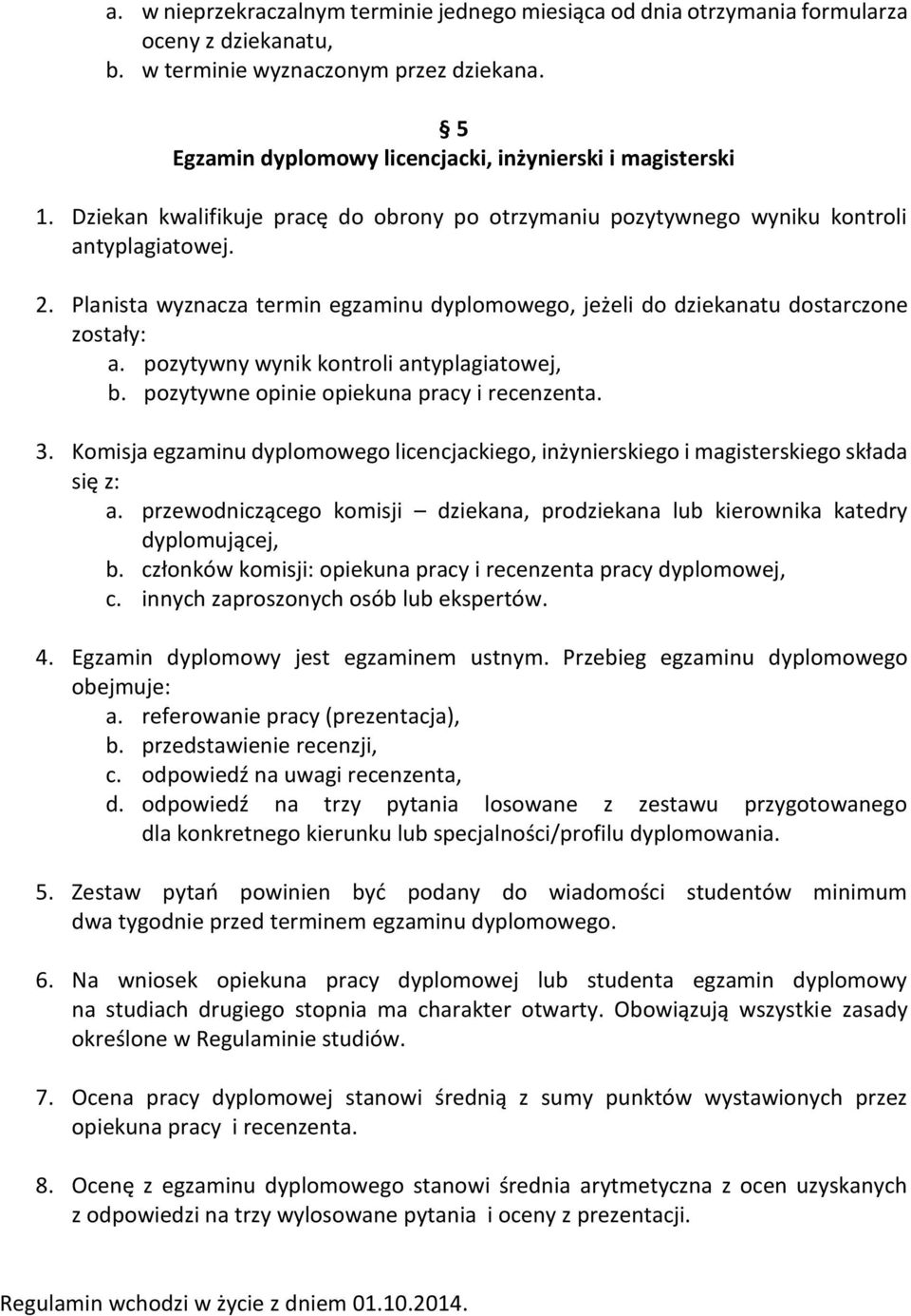 Planista wyznacza termin egzaminu dyplomowego, jeżeli do dziekanatu dostarczone zostały: a. pozytywny wynik kontroli antyplagiatowej, b. pozytywne opinie opiekuna pracy i recenzenta. 3.