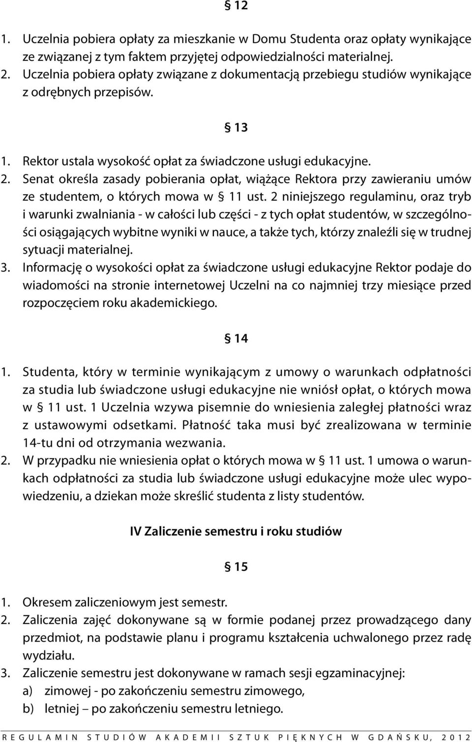 Senat określa zasady pobierania opłat, wiążące Rektora przy zawieraniu umów ze studentem, o których mowa w 11 ust.