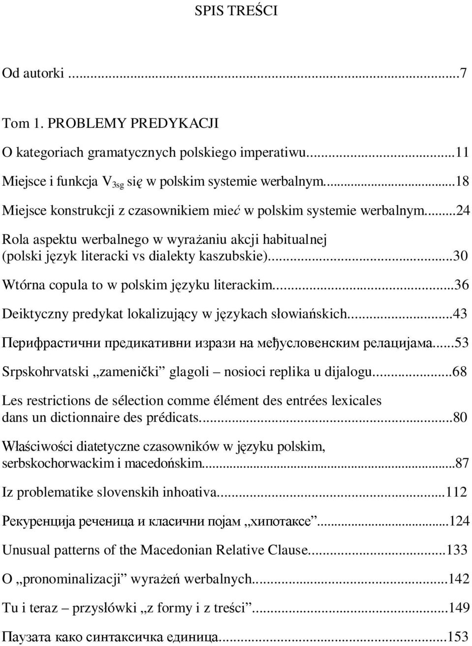 ..30 Wtórna copula to w polskim j zyku literackim...36 Deiktyczny predykat lokalizuj cy w j zykach s owia skich...43...53 Srpskohrvatski zameni ki glagoli nosioci replika u dijalogu.