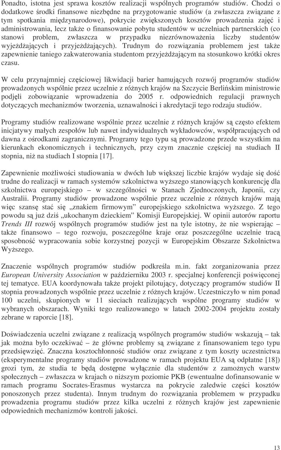finansowanie pobytu studentów w uczelniach partnerskich (co stanowi problem, zwłaszcza w przypadku niezrównowaenia liczby studentów wyjedajcych i przyjedajcych).