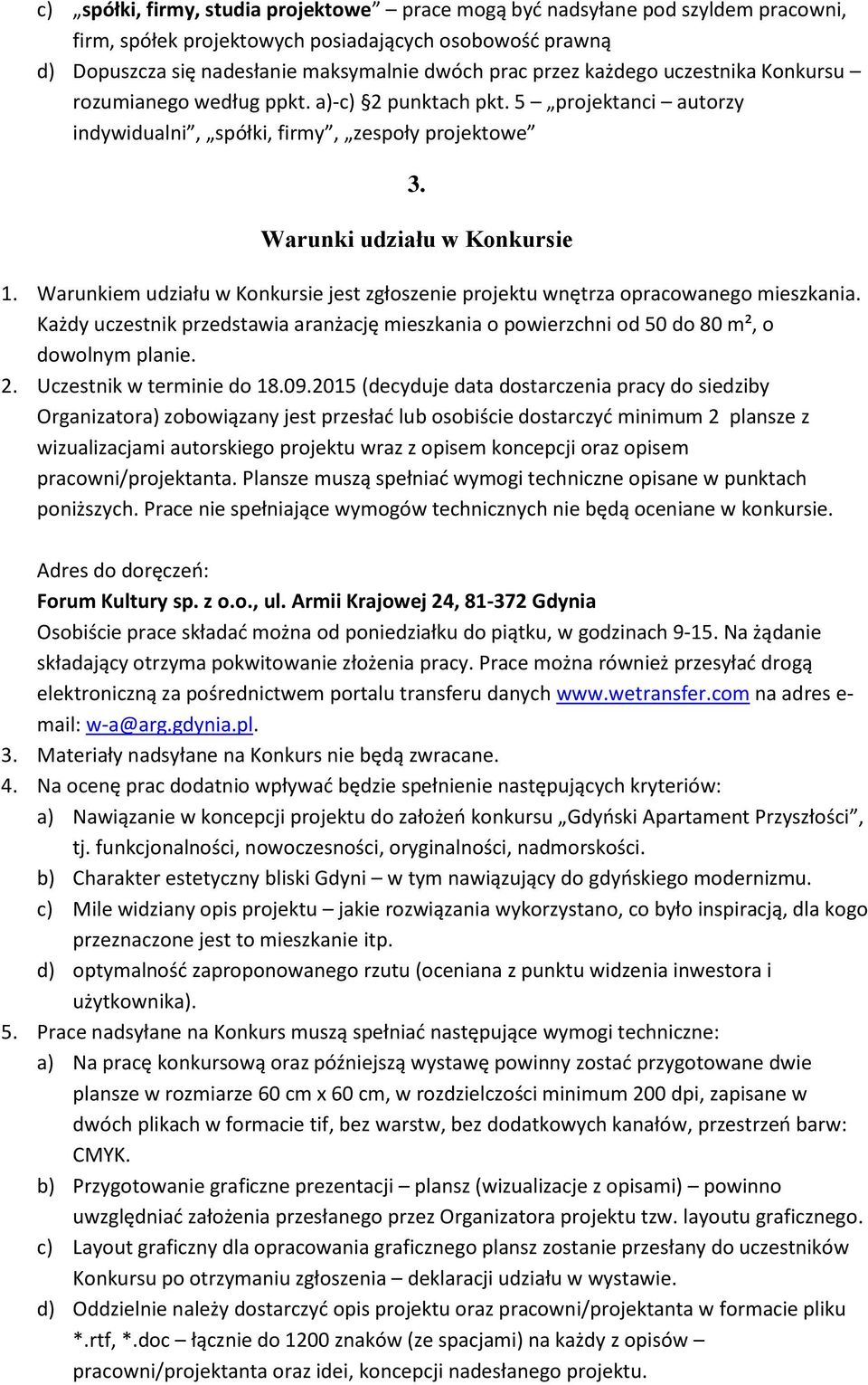 Warunkiem udziału w Konkursie jest zgłoszenie projektu wnętrza opracowanego mieszkania. Każdy uczestnik przedstawia aranżację mieszkania o powierzchni od 50 do 80 m², o dowolnym planie. 2.