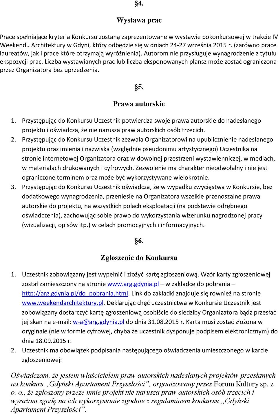 Liczba wystawianych prac lub liczba eksponowanych plansz może zostać ograniczona przez Organizatora bez uprzedzenia. 5. Prawa autorskie 1.