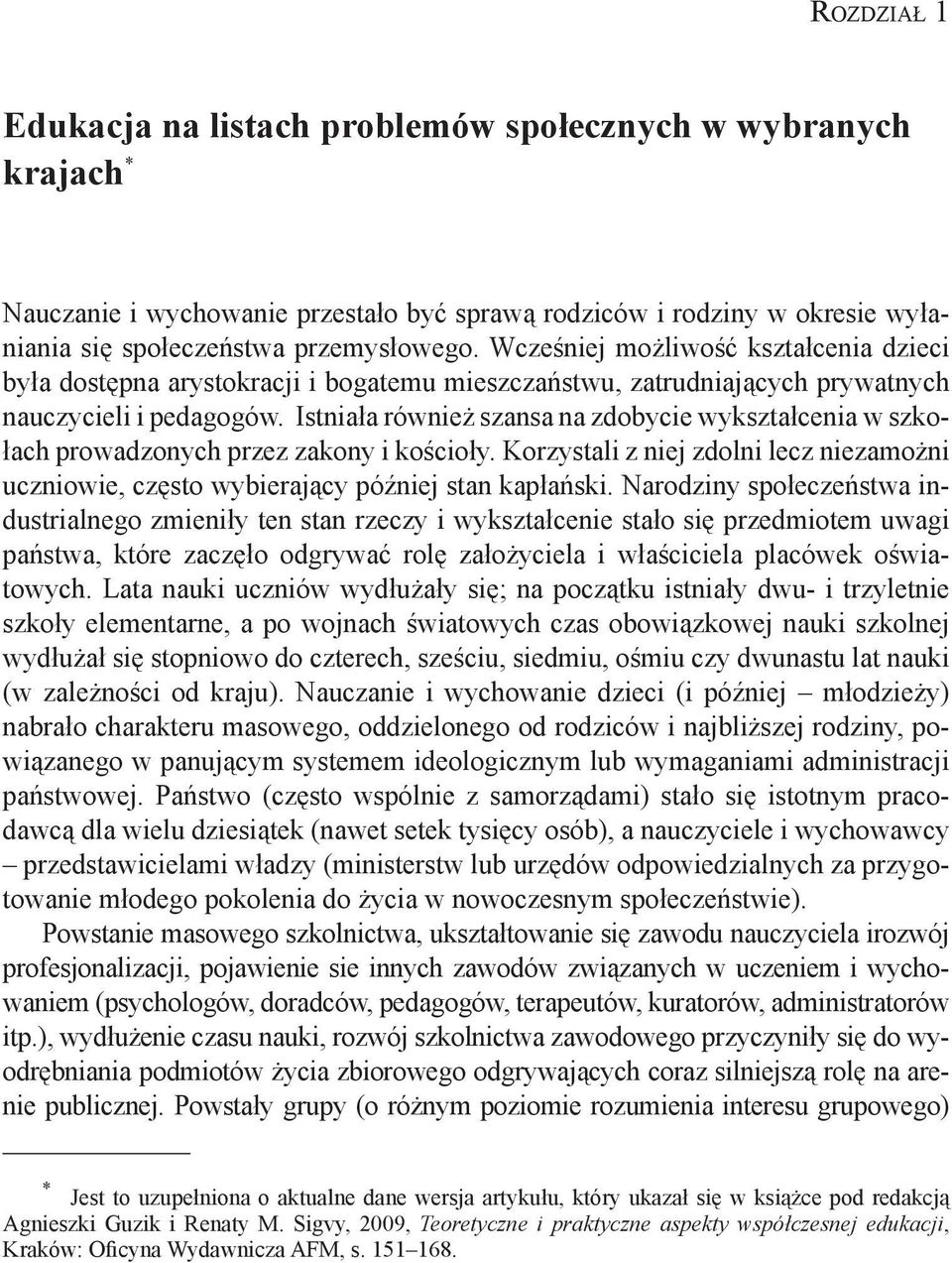 Istniała również szansa na zdobycie wykształcenia w szkołach prowadzonych przez zakony i kościoły. Korzystali z niej zdolni lecz niezamożni uczniowie, często wybierający później stan kapłański.