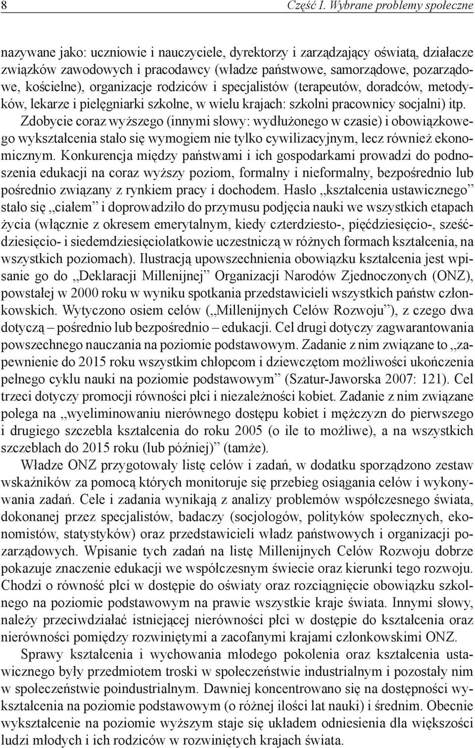 kościelne), organizacje rodziców i specjalistów (terapeutów, doradców, metodyków, lekarze i pielęgniarki szkolne, w wielu krajach: szkolni pracownicy socjalni) itp.