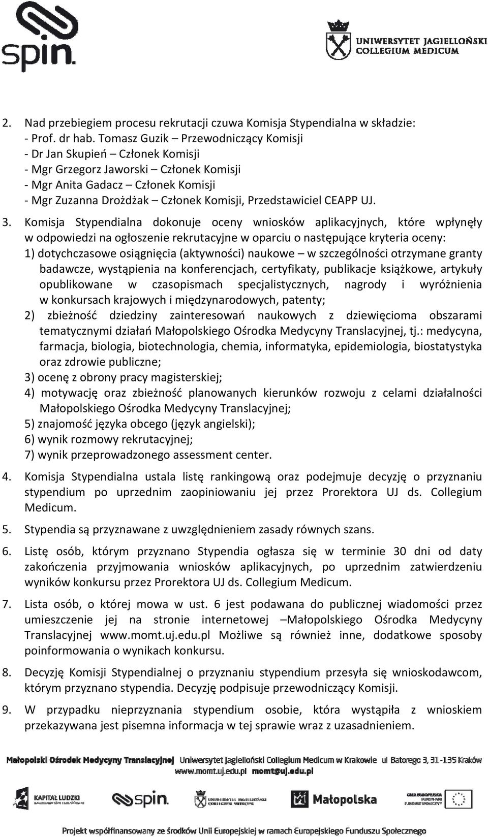 3. Komisja Stypendialna dokonuje oceny wniosków aplikacyjnych, które wpłynęły w odpowiedzi na ogłoszenie rekrutacyjne w oparciu o następujące kryteria oceny: 1) dotychczasowe osiągnięcia (aktywności)