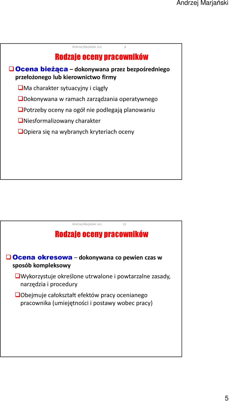 wybranych kryteriach oceny 9 Rodzaje oceny pracowników 10 Ocena okresowa dokonywana co pewien czas w sposób kompleksowy Wykorzystuje
