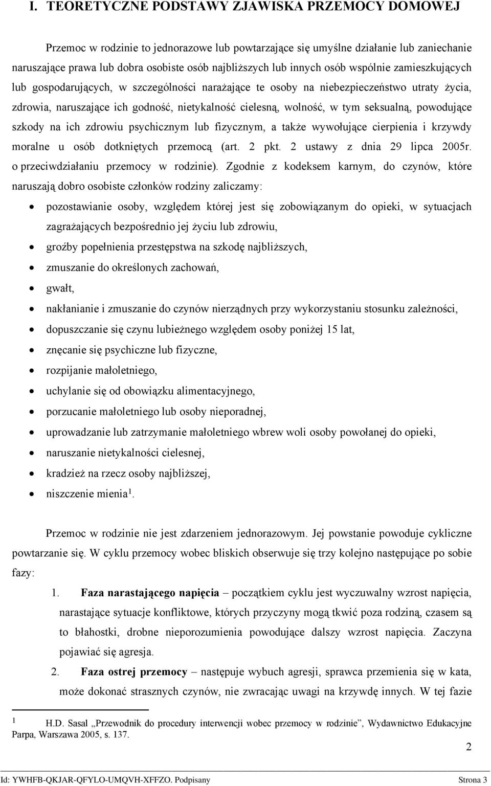 tym seksualną, powodujące szkody na ich zdrowiu psychicznym lub fizycznym, a także wywołujące cierpienia i krzywdy moralne u osób dotkniętych przemocą (art. 2 pkt. 2 ustawy z dnia 29 lipca 2005r.