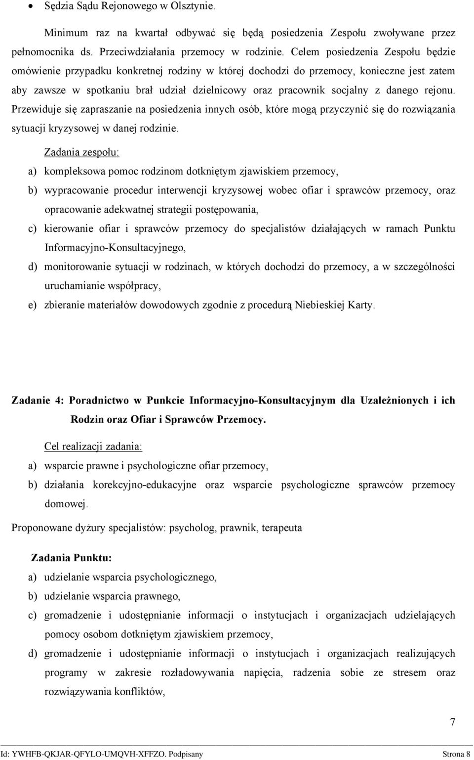 danego rejonu. Przewiduje się zapraszanie na posiedzenia innych osób, które mogą przyczynić się do rozwiązania sytuacji kryzysowej w danej rodzinie.