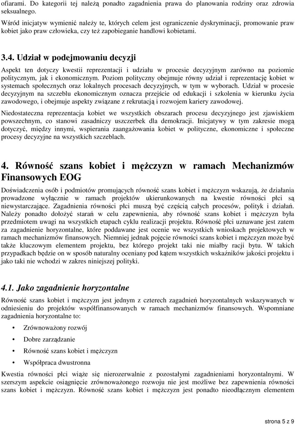 Udział w podejmowaniu decyzji Aspekt ten dotyczy kwestii reprezentacji i udziału w procesie decyzyjnym zarówno na poziomie politycznym, jak i ekonomicznym.
