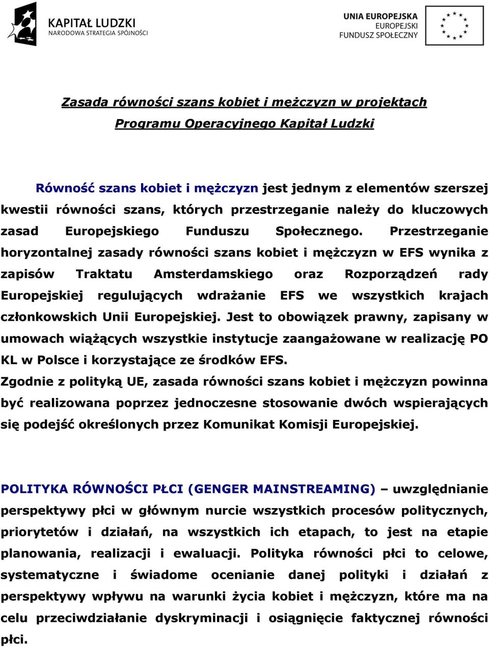 Przestrzeganie horyzontalnej zasady równości szans kobiet i mężczyzn w EFS wynika z zapisów Traktatu Amsterdamskiego oraz Rozporządzeń rady Europejskiej regulujących wdrażanie EFS we wszystkich