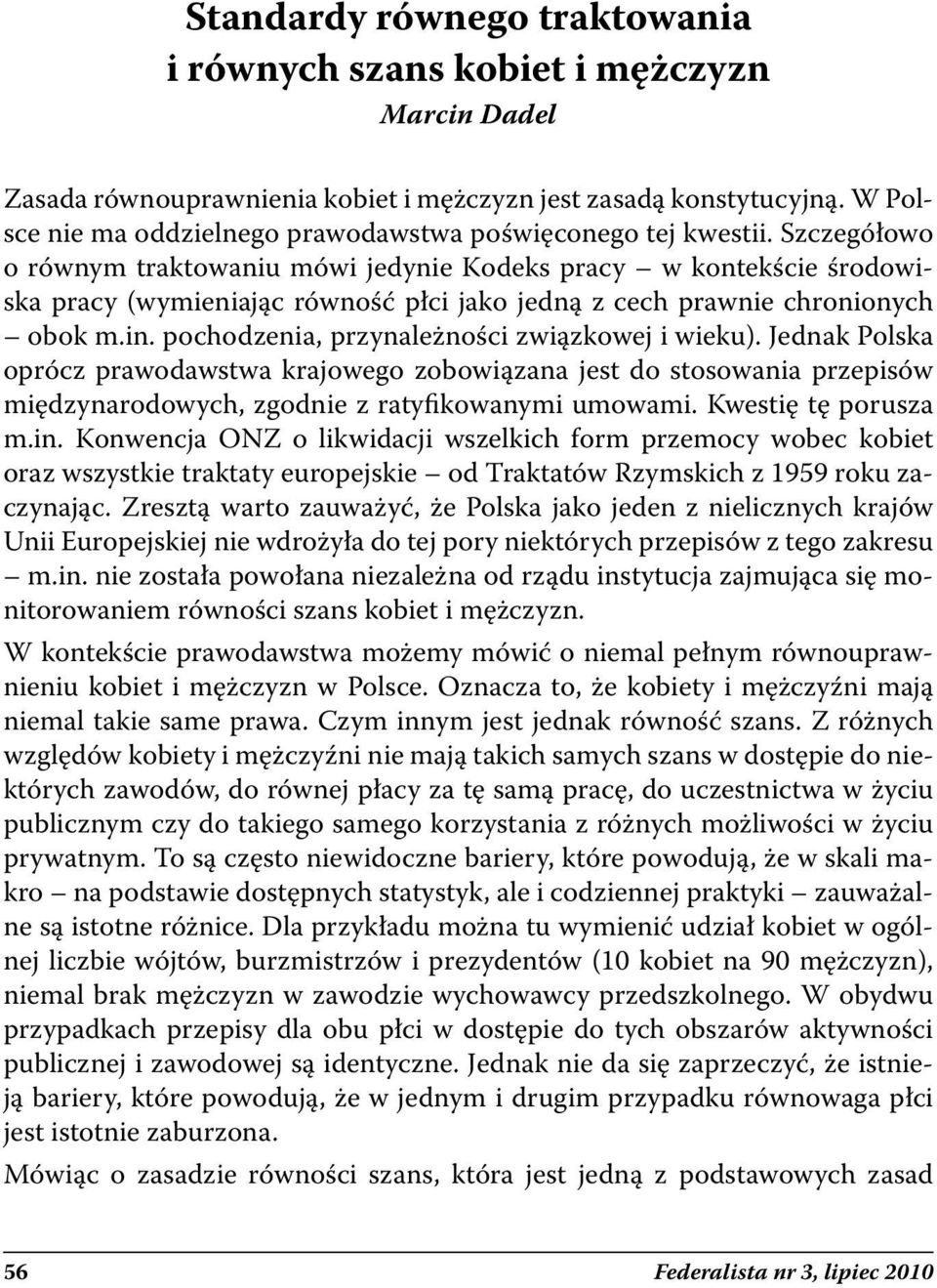 Szczegółowo o równym traktowaniu mówi jedynie Kodeks pracy w kontekście środowiska pracy (wymieniając równość płci jako jedną z cech prawnie chronionych obok m.in.