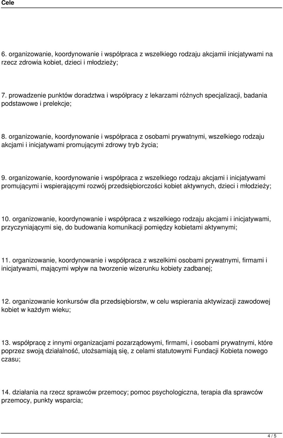 organizowanie, koordynowanie i współpraca z osobami prywatnymi, wszelkiego rodzaju akcjami i inicjatywami promującymi zdrowy tryb życia; 9.