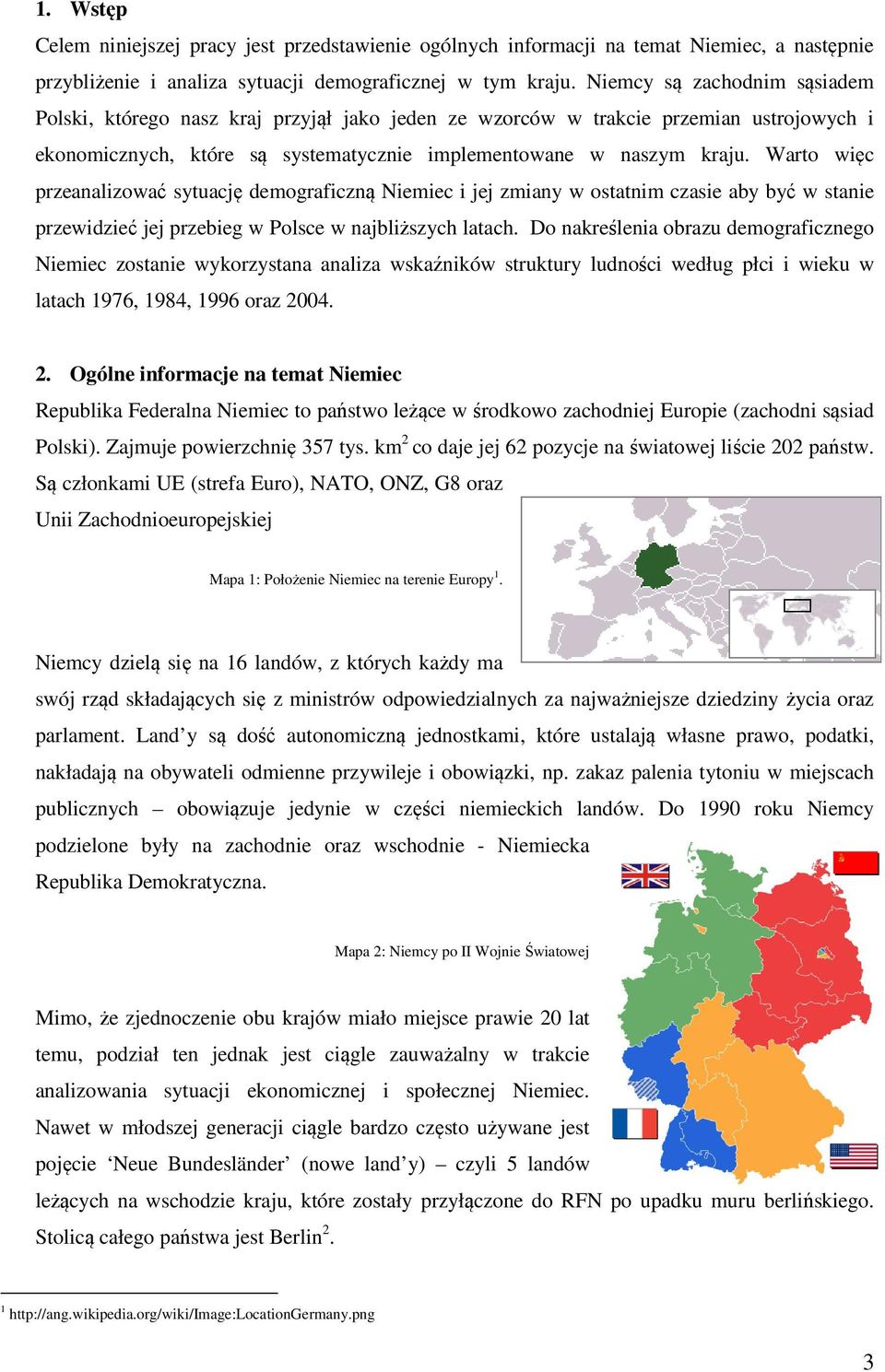 Warto więc przeanalizować sytuację demograficzną Niemiec i jej zmiany w ostatnim czasie aby być w stanie przewidzieć jej przebieg w Polsce w najbliższych latach.