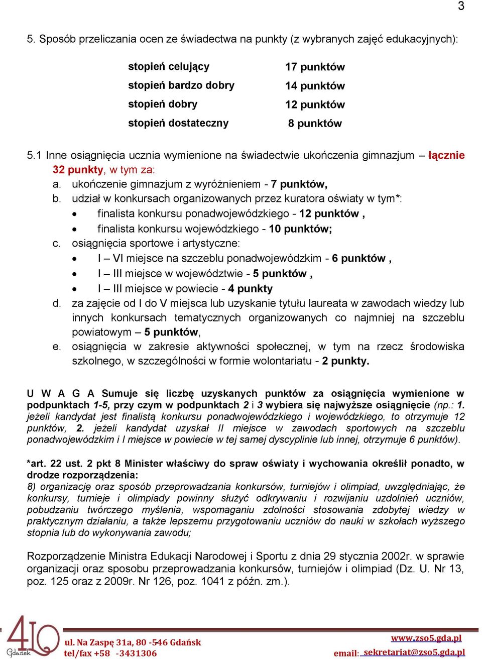 udział w konkursach organizowanych przez kuratora oświaty w tym*: finalista konkursu ponadwojewódzkiego 12 punktów, finalista konkursu wojewódzkiego 10 punktów; c.