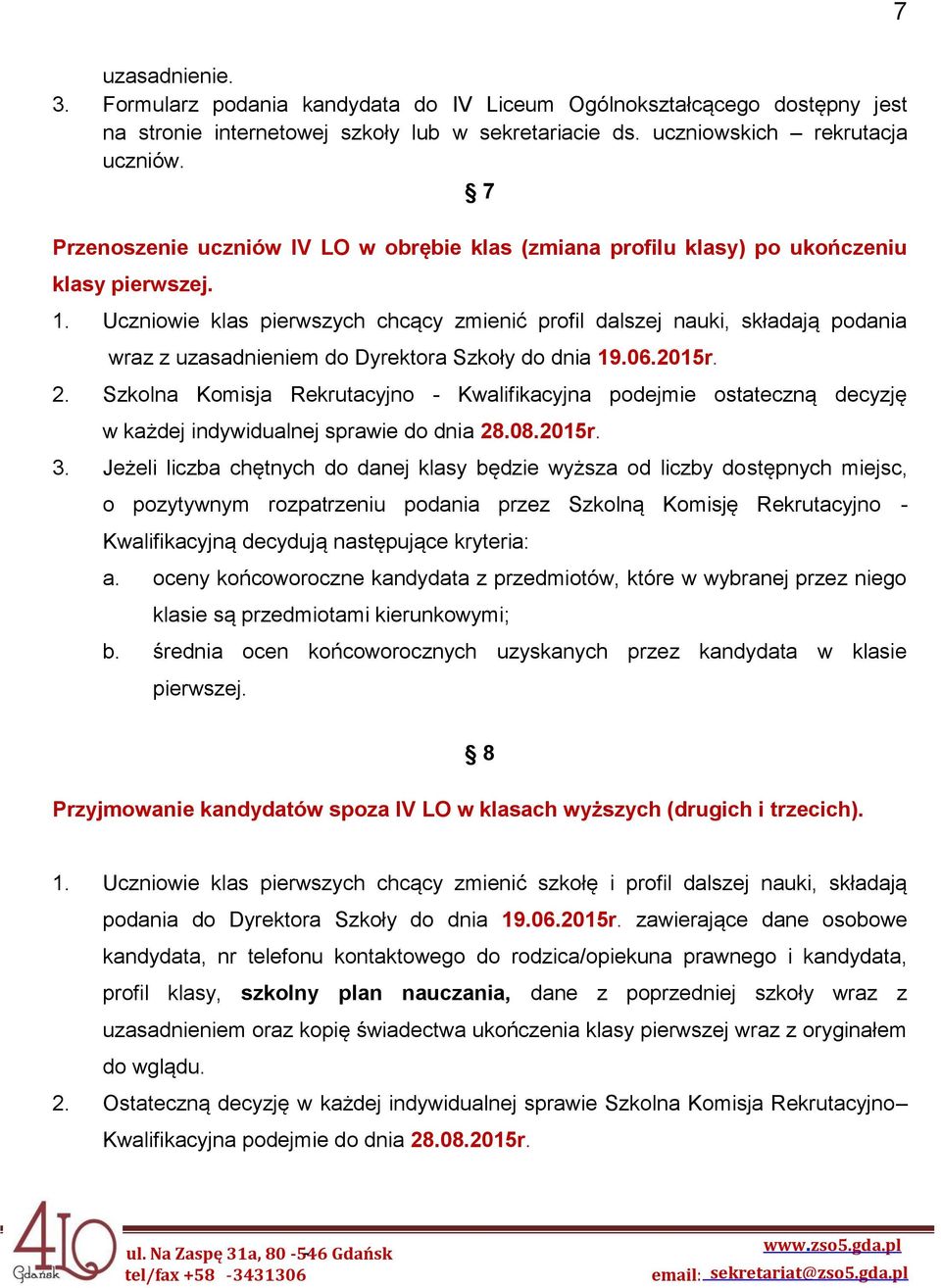 Uczniowie klas pierwszych chcący zmienić profil dalszej nauki, składają podania wraz z uzasadnieniem do Dyrektora Szkoły do dnia 19.06.2015r. 2.