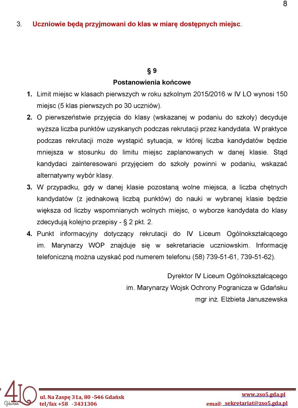 W praktyce podczas rekrutacji może wystąpić sytuacja, w której liczba kandydatów będzie mniejsza w stosunku do limitu miejsc zaplanowanych w danej klasie.