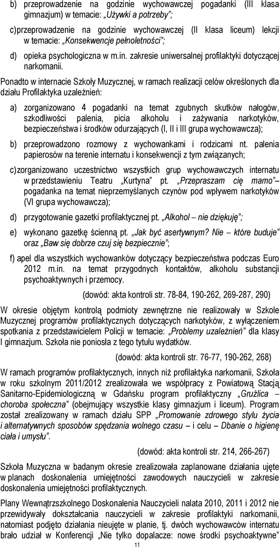 Ponadto w internacie Szkoły Muzycznej, w ramach realizacji celów określonych dla działu Profilaktyka uzależnień: a) zorganizowano 4 pogadanki na temat zgubnych skutków nałogów, szkodliwości palenia,