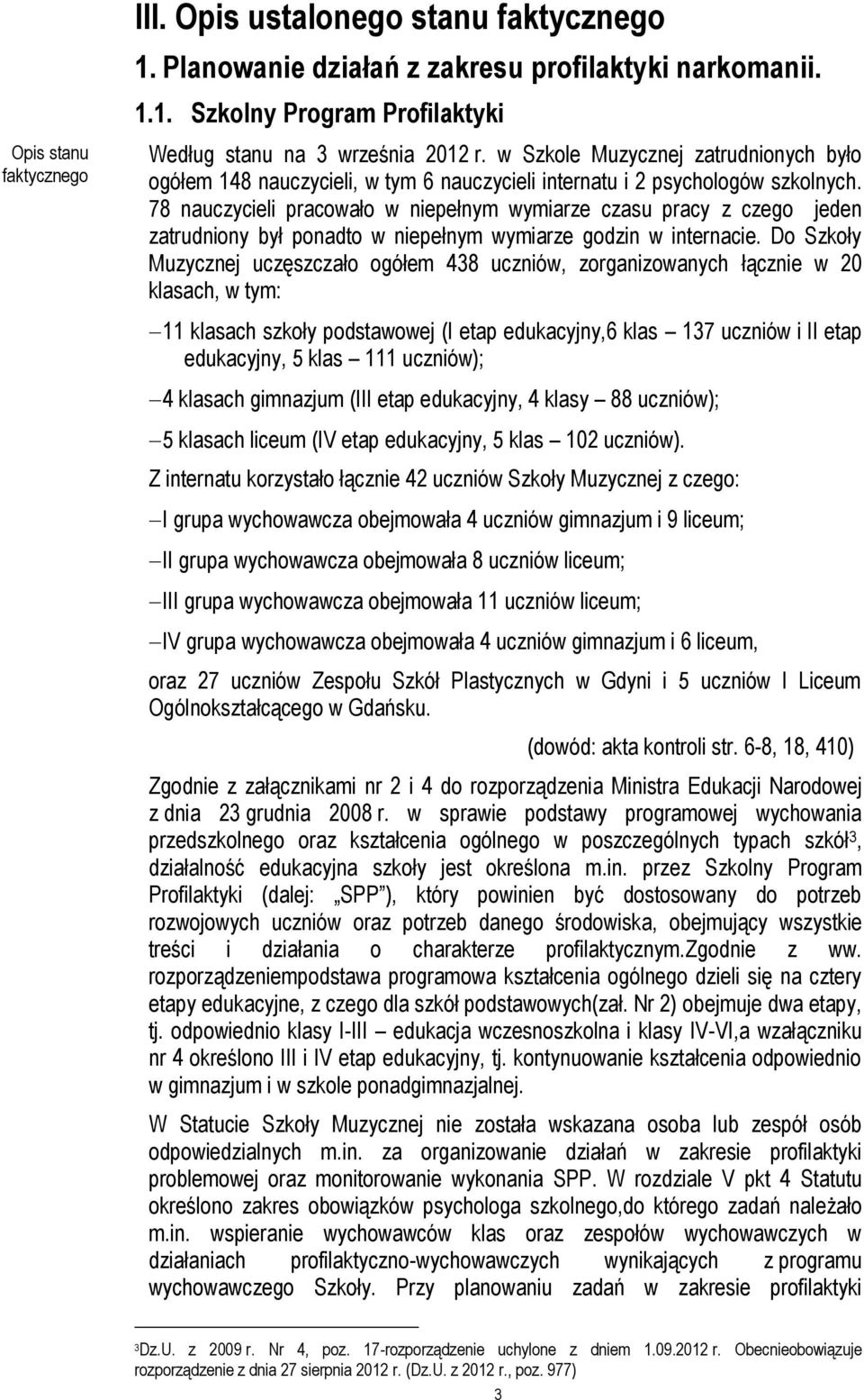 78 nauczycieli pracowało w niepełnym wymiarze czasu pracy z czego jeden zatrudniony był ponadto w niepełnym wymiarze godzin w internacie.