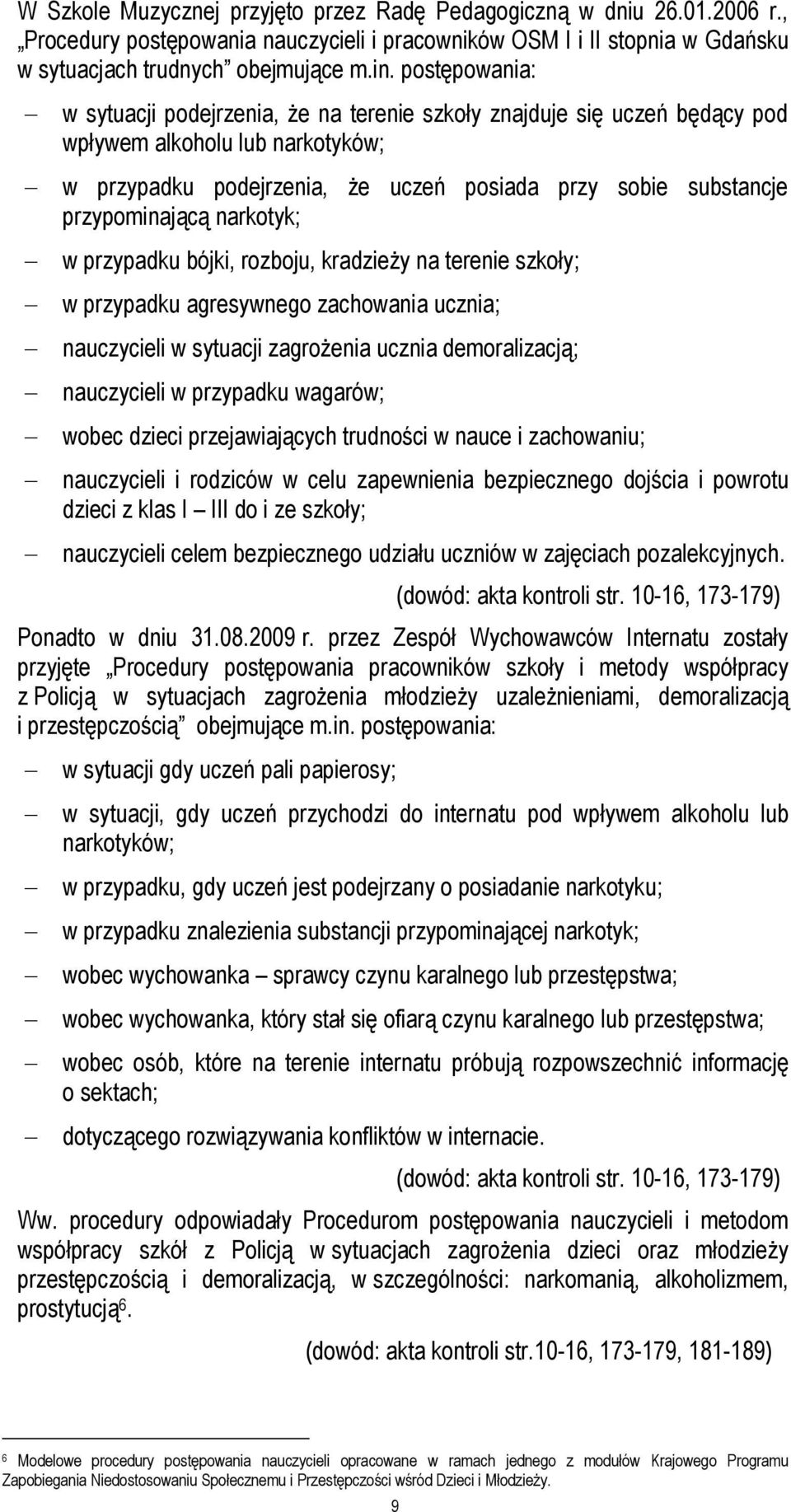 przypominającą narkotyk; w przypadku bójki, rozboju, kradzieży na terenie szkoły; w przypadku agresywnego zachowania ucznia; nauczycieli w sytuacji zagrożenia ucznia demoralizacją; nauczycieli w