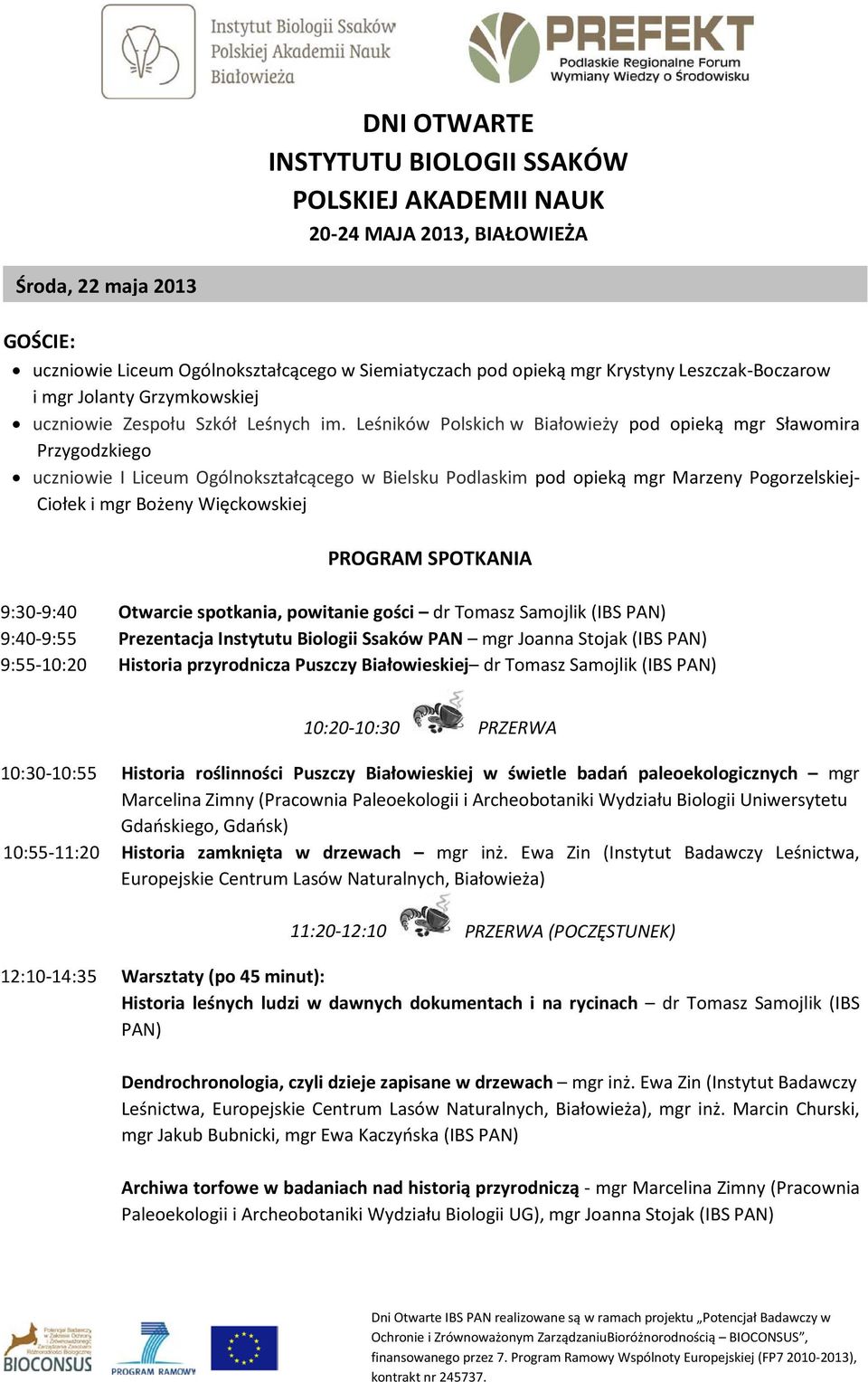 9:30-9:40 Otwarcie spotkania, powitanie gości dr Tomasz Samojlik (IBS 9:40-9:55 Prezentacja Instytutu Biologii Ssaków PAN mgr Joanna Stojak (IBS 9:55-10:20 Historia przyrodnicza Puszczy Białowieskiej