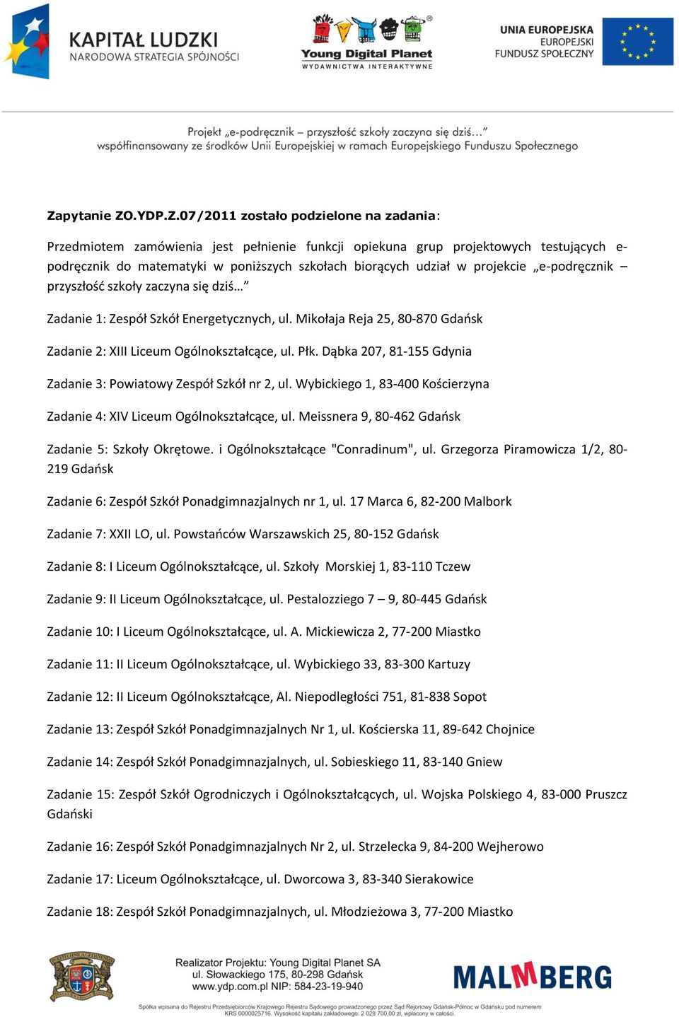 Płk. Dąbka 207, 81-155 Gdynia Zadanie 3: Powiatowy Zespół Szkół nr 2, ul. Wybickiego 1, 83-400 Kościerzyna Zadanie 4: XIV Liceum Ogólnokształcące, ul.
