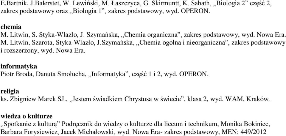 Szymańska, Chemia ogólna i nieorganiczna, zakres podstawowy i rozszerzony, wyd. Nowa Era. informatyka Piotr Broda, Danuta Smołucha, Informatyka, część 1 i 2, wyd. OPERON. religia ks.