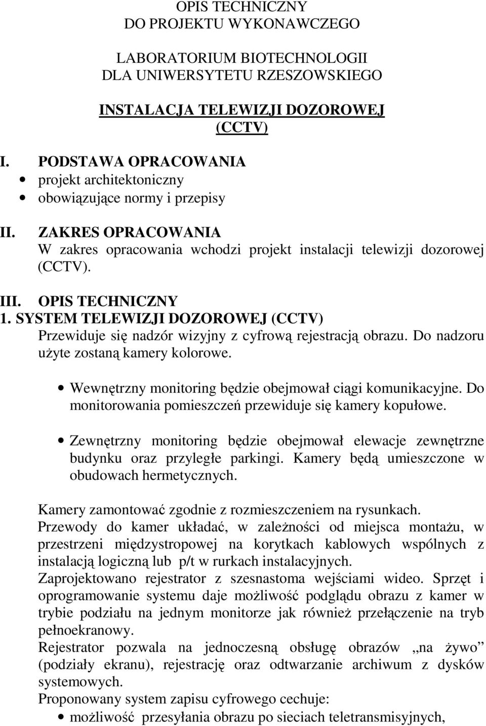 SYSTEM TELEWIZJI DOZOROWEJ (CCTV) Przewiduje się nadzór wizyjny z cyfrową rejestracją obrazu. Do nadzoru uŝyte zostaną kamery kolorowe. Wewnętrzny monitoring będzie obejmował ciągi komunikacyjne.